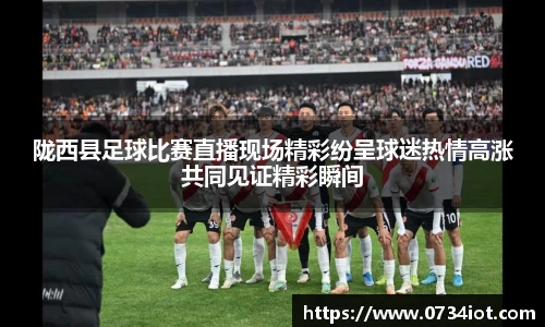 陇西县足球比赛直播现场精彩纷呈球迷热情高涨共同见证精彩瞬间