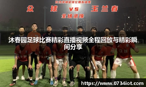 沐春园足球比赛精彩直播视频全程回放与精彩瞬间分享