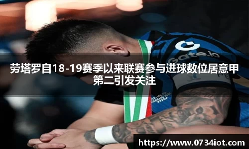 劳塔罗自18-19赛季以来联赛参与进球数位居意甲第二引发关注