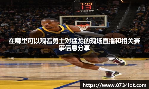 在哪里可以观看勇士对猛龙的现场直播和相关赛事信息分享