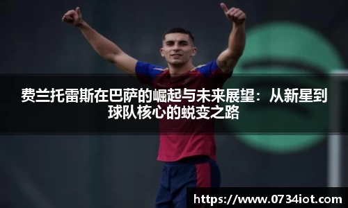 费兰托雷斯在巴萨的崛起与未来展望：从新星到球队核心的蜕变之路