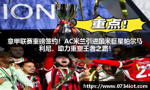 意甲联赛重磅签约！AC米兰引进国米巨星帕尔马利尼，助力重塑王者之路！